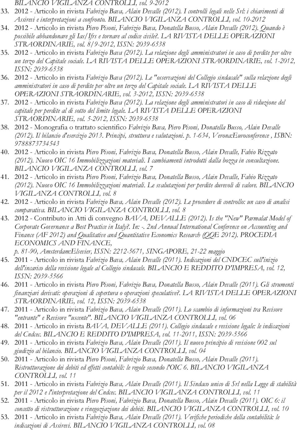 Quando è possibile abbandonare gli Ias/Ifrs e tornare al codice civile?. LA RIVISTA DELLE OPERAZIONI STRAORDINARIE, vol. 8/9-2012, ISSN: 2039-6538 35. 2012 - Articolo in rivista Fabrizio Bava (2012).