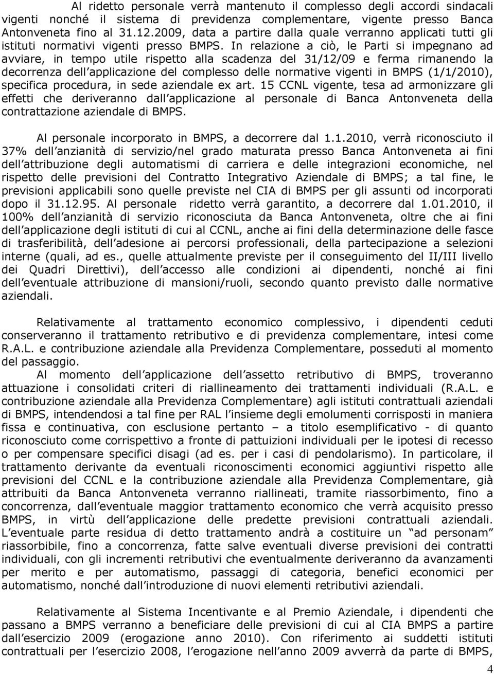 In relazione a ciò, le Parti si impegnano ad avviare, in tempo utile rispetto alla scadenza del 31/12/09 e ferma rimanendo la decorrenza dell applicazione del complesso delle normative vigenti in