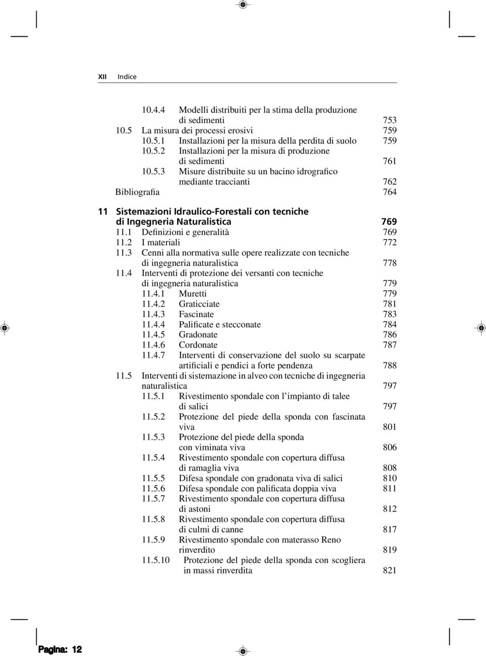 1 Definizioni e generalità 769 11.2 I materiali 772 11.3 Cenni alla normativa sulle opere realizzate con tecniche di ingegneria naturalistica 778 11.