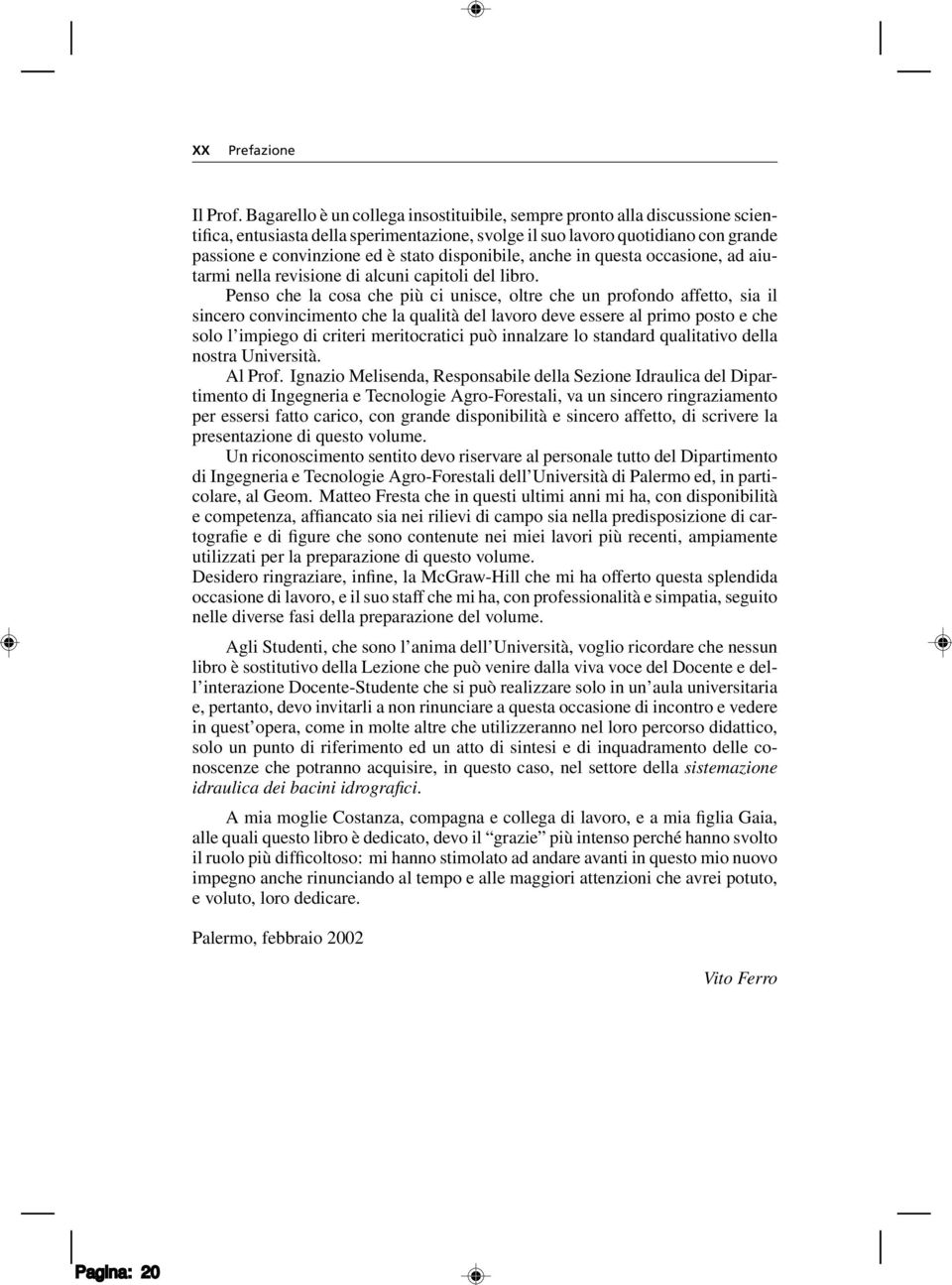 disponibile, anche in questa occasione, ad aiutarmi nella revisione di alcuni capitoli del libro.