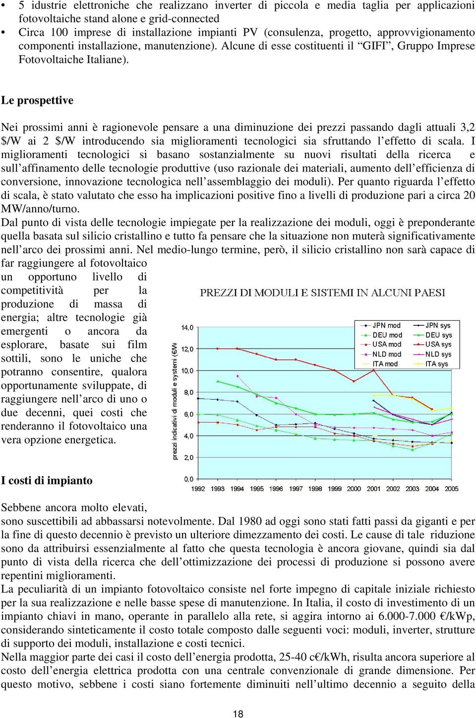 Le prospettive Nei prossimi anni è ragionevole pensare a una diminuzione dei prezzi passando dagli attuali 3,2 $/W ai 2 $/W introducendo sia miglioramenti tecnologici sia sfruttando l effetto di