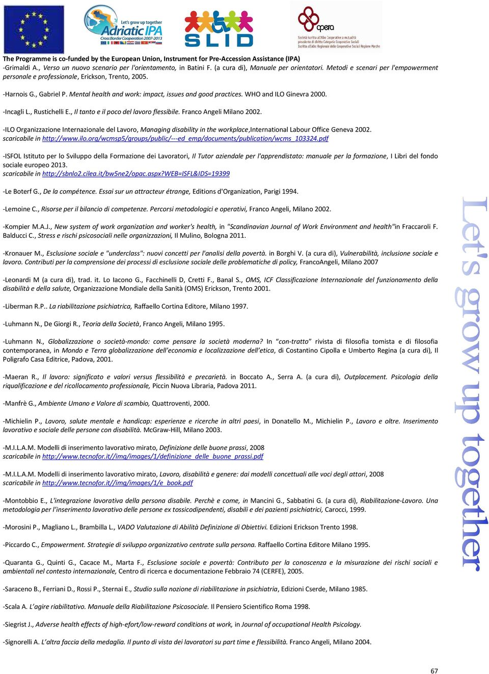 Franco Angeli Milano 2002. -ILO Organizzazione Internazionale del Lavoro, Managing disability in the workplace,international Labour Office Geneva 2002. scaricabile in http://www.ilo.