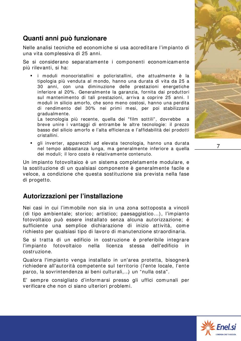 vita da 25 a 30 anni, con una diminuzione delle prestazioni energetiche inferiore al 20%.