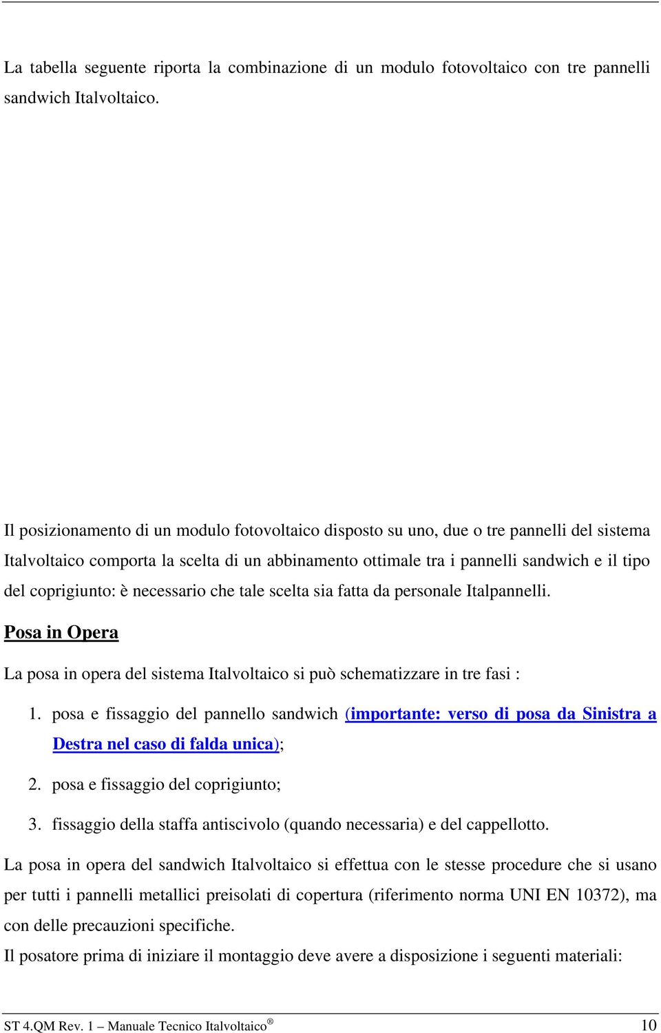 coprigiunto: è necessario che tale scelta sia fatta da personale Italpannelli. Posa in Opera La posa in opera del sistema Italvoltaico si può schematizzare in tre fasi : 1.