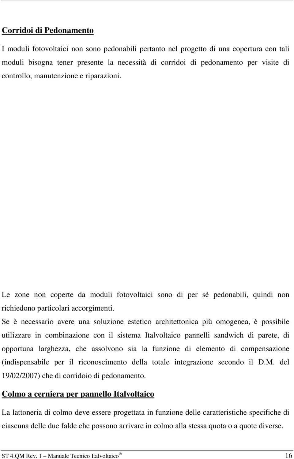 Se è necessario avere una soluzione estetico architettonica più omogenea, è possibile utilizzare in combinazione con il sistema Italvoltaico pannelli sandwich di parete, di opportuna larghezza, che