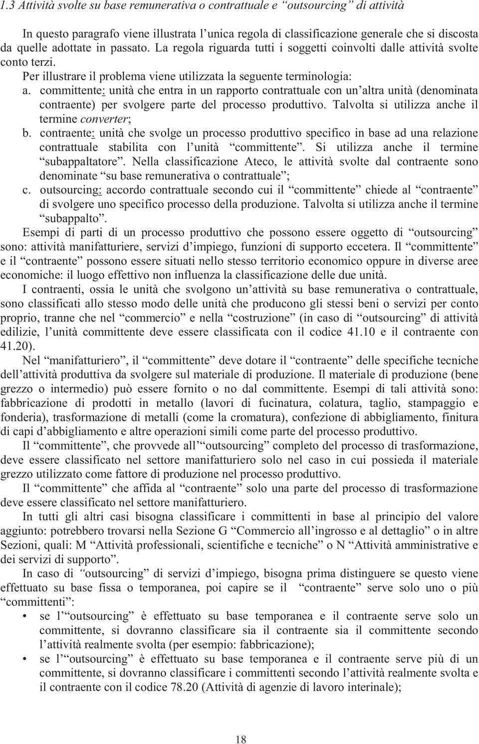 committente: unità che entra in un rapporto contrattuale con un altra unità (denominata contraente) per svolgere parte del processo produttivo. Talvolta si utilizza anche il termine converter; b.