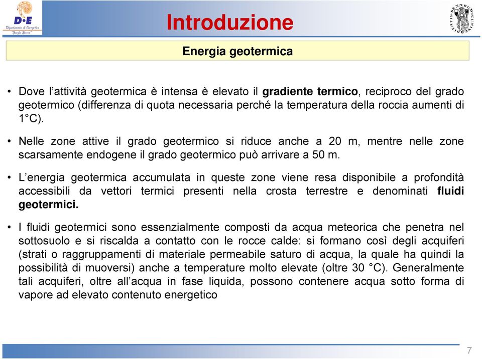 L energia geotermica accumulata in queste zone viene resa disponibile a profondità accessibili da vettori termici presenti nella crosta terrestre e denominati fluidi geotermici.