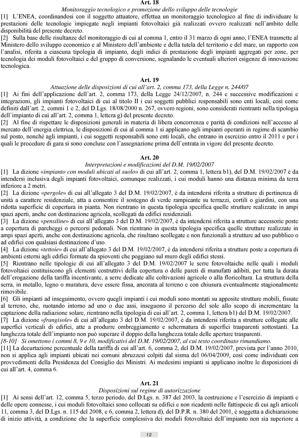 [2] Sulla base delle risultanze del monitoraggio di cui al comma 1, entro il 31 marzo di ogni anno, l ENEA trasmette al Ministero dello sviluppo economico e al Ministero dell ambiente e della tutela