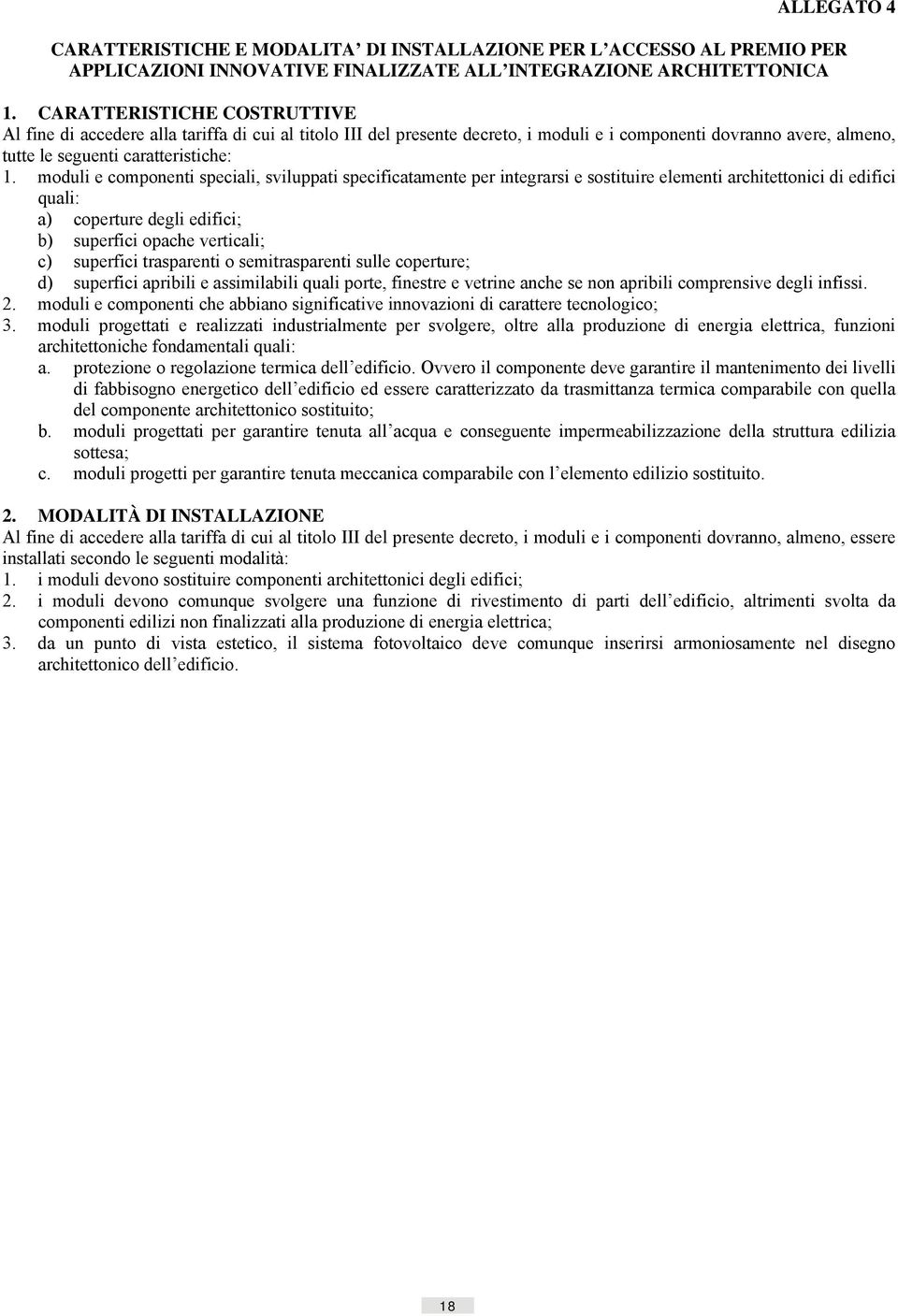 moduli e componenti speciali, sviluppati specificatamente per integrarsi e sostituire elementi architettonici di edifici quali: a) coperture degli edifici; b) superfici opache verticali; c) superfici