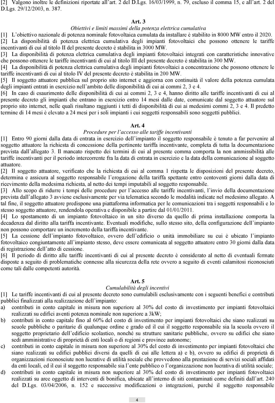 [2] La disponibilità di potenza elettrica cumulativa degli impianti fotovoltaici che possono ottenere le tariffe incentivanti di cui al titolo II del presente decreto è stabilita in 3000 MW.