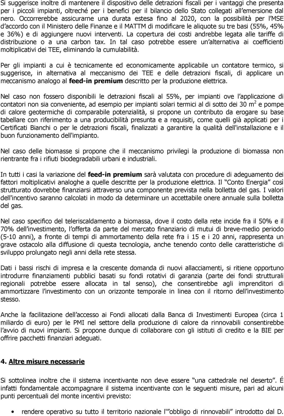 Occorrerebbe assicurarne una durata estesa fino al 2020, con la possibilità per l MSE d accordo con il Ministero delle Finanze e il MATTM di modificare le aliquote su tre basi (55%, 45% e 36%) e di