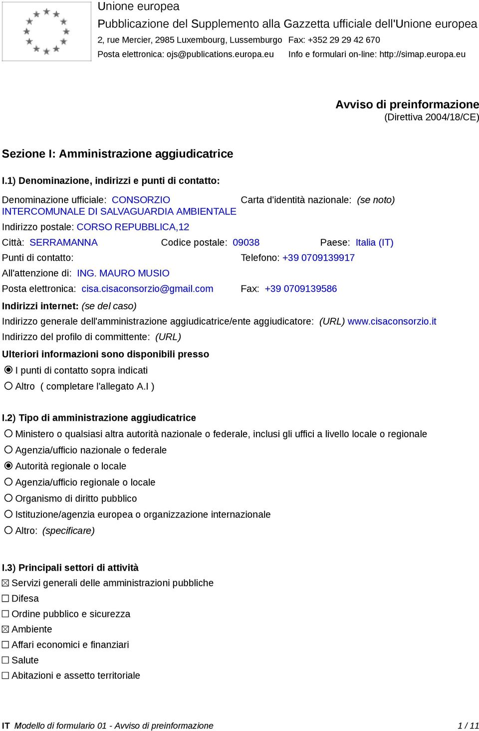 1) Denominazione, indirizzi e punti di contatto: Denominazione ufficiale: CONSORZIO Carta d'identità nazionale: (se noto) INTERCOMUNALE DI SALVAGUARDIA AMBIENTALE Indirizzo postale: CORSO