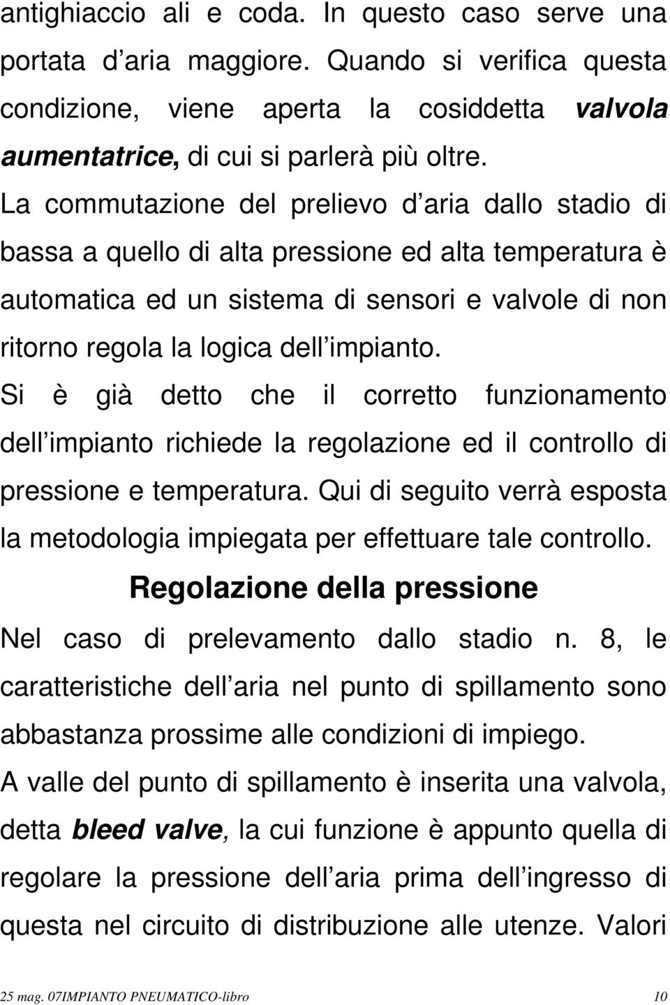 Si è già detto che il corretto funzionamento dell impianto richiede la regolazione ed il controllo di pressione e temperatura.