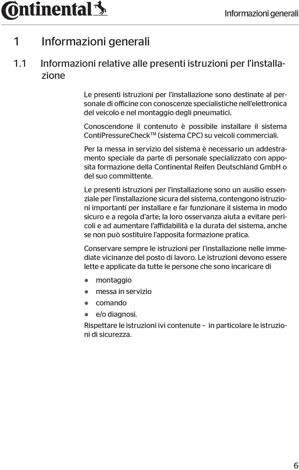 del veicolo e nel montaggio degli pneumatici. Conoscendone il contenuto è possibile installare il sistema ContiPressureCheck TM (sistema CPC) su veicoli commerciali.