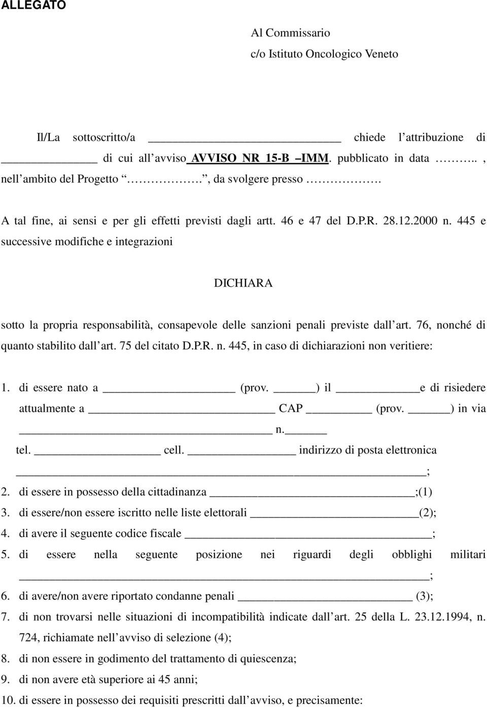 445 e successive modifiche e integrazioni DICHIARA sotto la propria responsabilità, consapevole delle sanzioni penali previste dall art. 76, nonché di quanto stabilito dall art. 75 del citato D.P.R. n. 445, in caso di dichiarazioni non veritiere: 1.