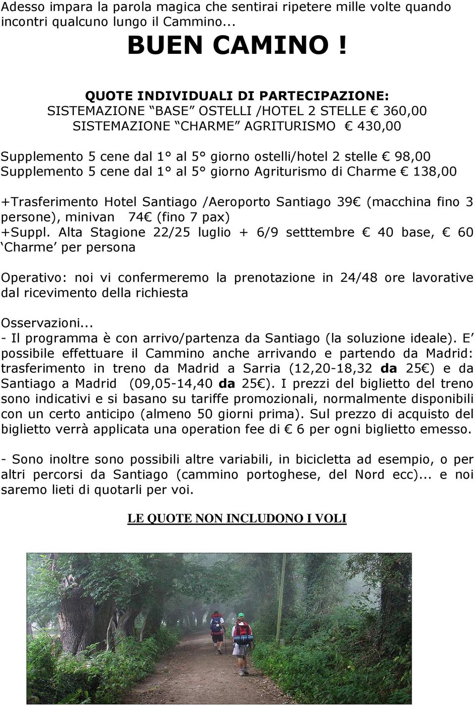 Supplemento 5 cene dal 1 al 5 giorno Agriturismo di Charme 138,00 +Trasferimento Hotel Santiago /Aeroporto Santiago 39 (macchina fino 3 persone), minivan 74 (fino 7 pax) +Suppl.