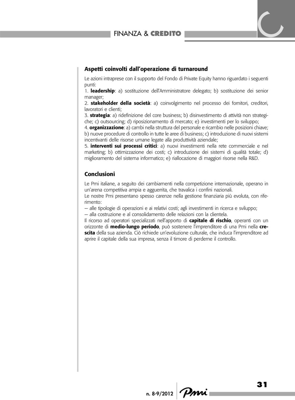 stakeholder della società: a) coinvolgimento nel processo dei fornitori, creditori, lavoratori e clienti; 3.