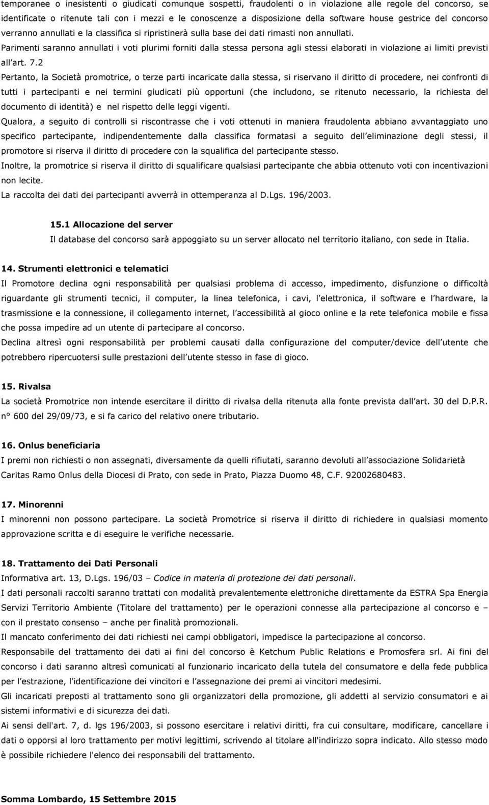 Parimenti saranno annullati i voti plurimi forniti dalla stessa persona agli stessi elaborati in violazione ai limiti previsti all art. 7.