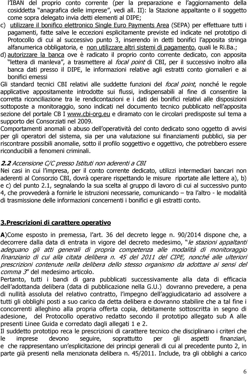 fatte salve le eccezioni esplicitamente previste ed indicate nel prototipo di Protocollo di cui al successivo punto 3, inserendo in detti bonifici l apposita stringa alfanumerica obbligatoria, e non