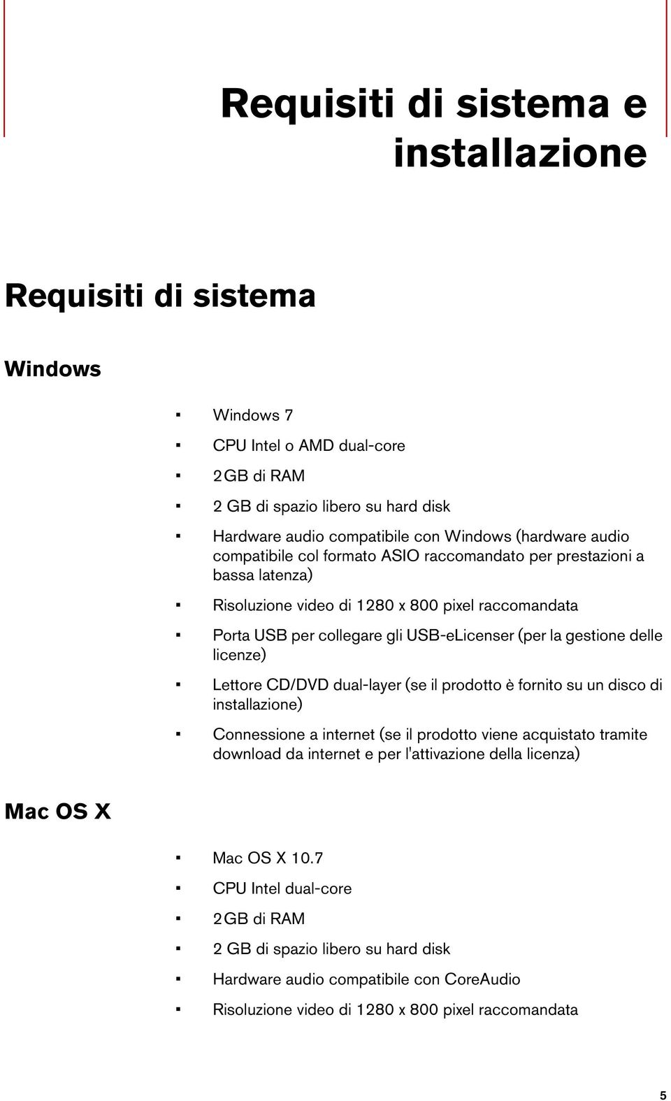 licenze) Lettore CD/DVD dual-layer (se il prodotto è fornito su un disco di installazione) Connessione a internet (se il prodotto viene acquistato tramite download da internet e per l'attivazione