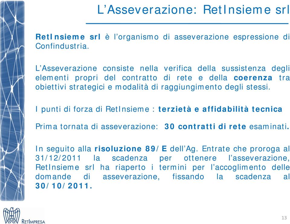 raggiungimento degli stessi. I punti di forza di RetInsieme : terzietà e affidabilità tecnica Prima tornata di asseverazione: 30 contratti di rete esaminati.