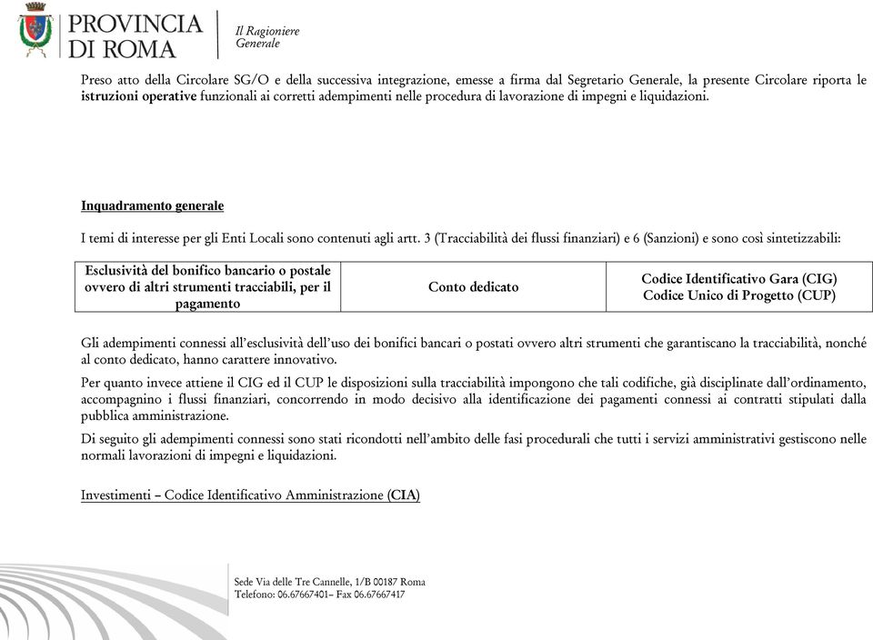 3 (Tracciabilità dei flussi finanziari) e 6 (Sanzioni) e sono così sintetizzabili: Esclusività del bonifico bancario o postale ovvero di altri strumenti tracciabili, per il pagamento Conto dedicato