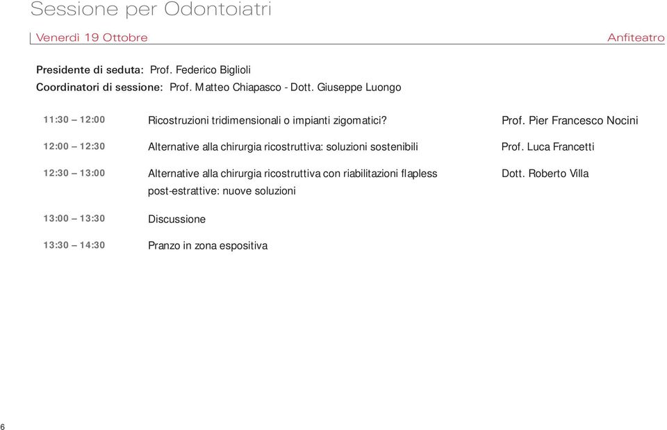 Pier Francesco Nocini 12:00 12:30 Alternative alla chirurgia ricostruttiva: soluzioni sostenibili Prof.