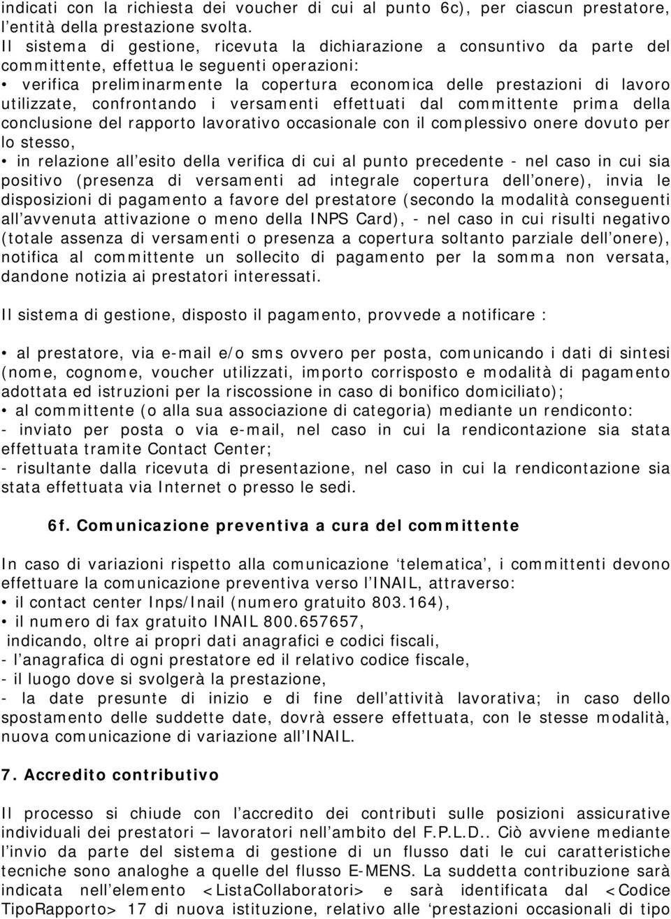 utilizzate, confrontando i versamenti effettuati dal committente prima della conclusione del rapporto lavorativo occasionale con il complessivo onere dovuto per lo stesso, in relazione all esito