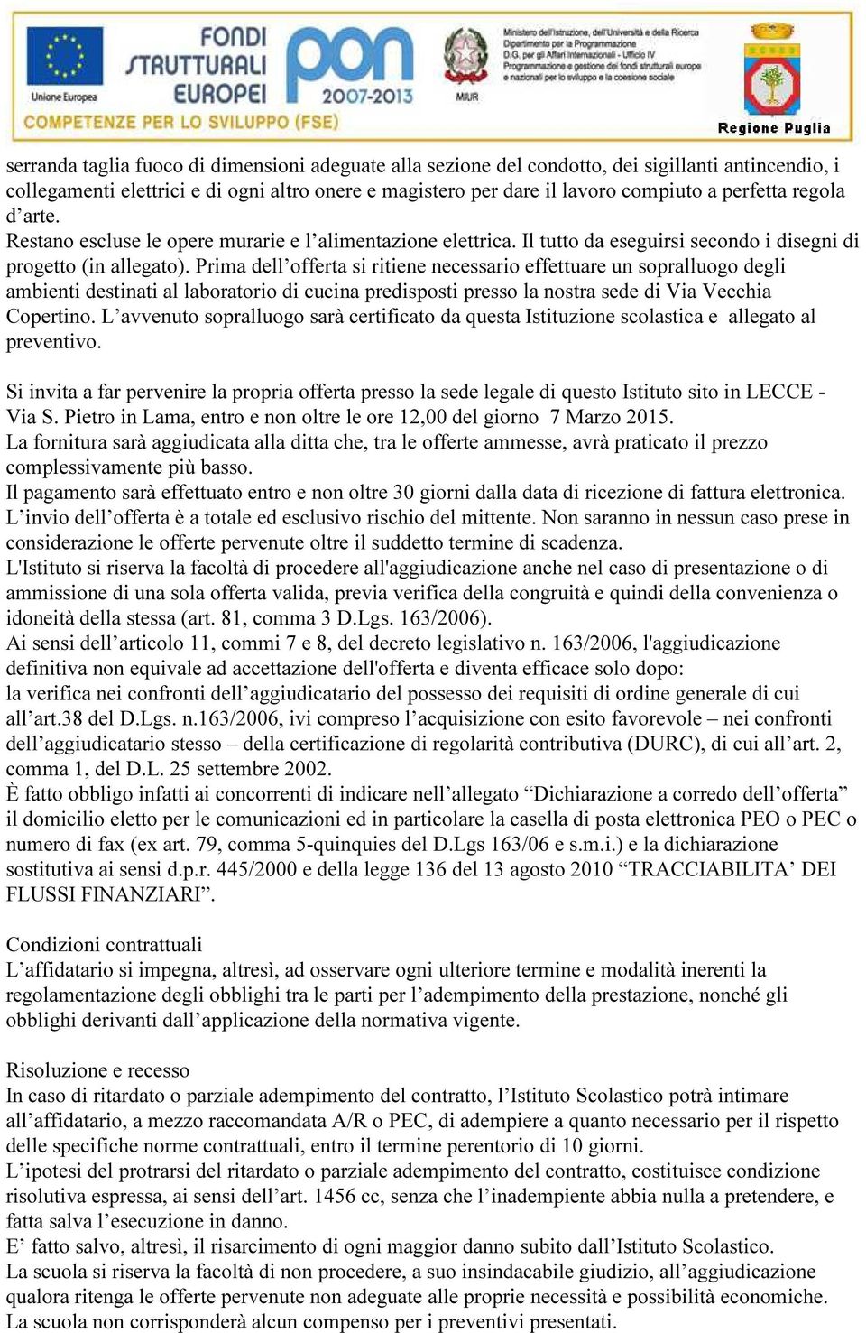 Prima dell offerta si ritiene necessario effettuare un sopralluogo degli ambienti destinati al laboratorio di cucina predisposti presso la nostra sede di Via Vecchia Copertino.