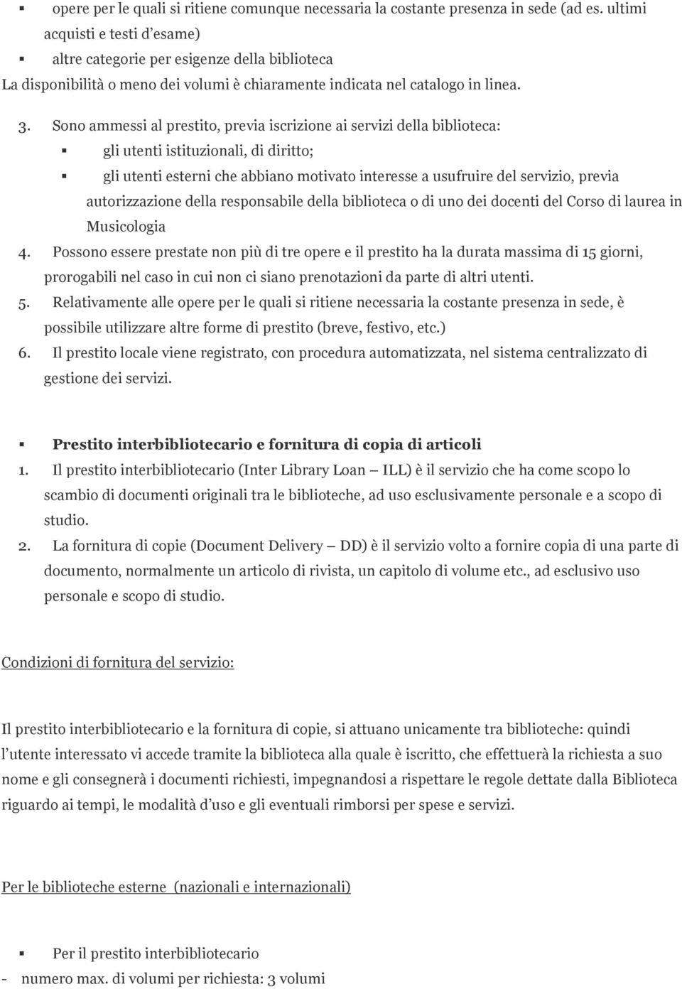 Sono ammessi al prestito, previa iscrizione ai servizi della biblioteca: gli utenti istituzionali, di diritto; gli utenti esterni che abbiano motivato interesse a usufruire del servizio, previa