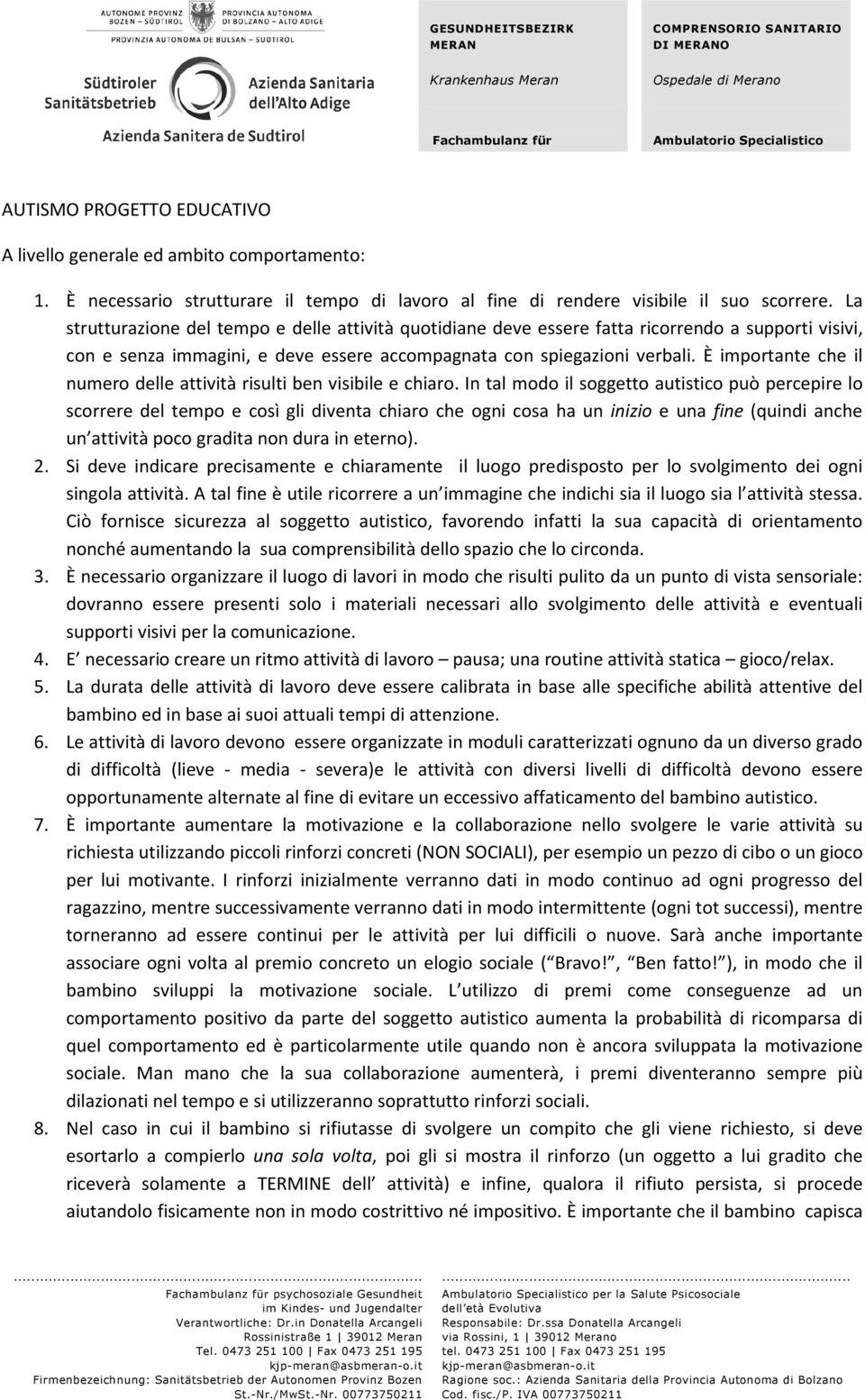 La strutturazione del tempo e delle attività quotidiane deve essere fatta ricorrendo a supporti visivi, con e senza immagini, e deve essere accompagnata con spiegazioni verbali.