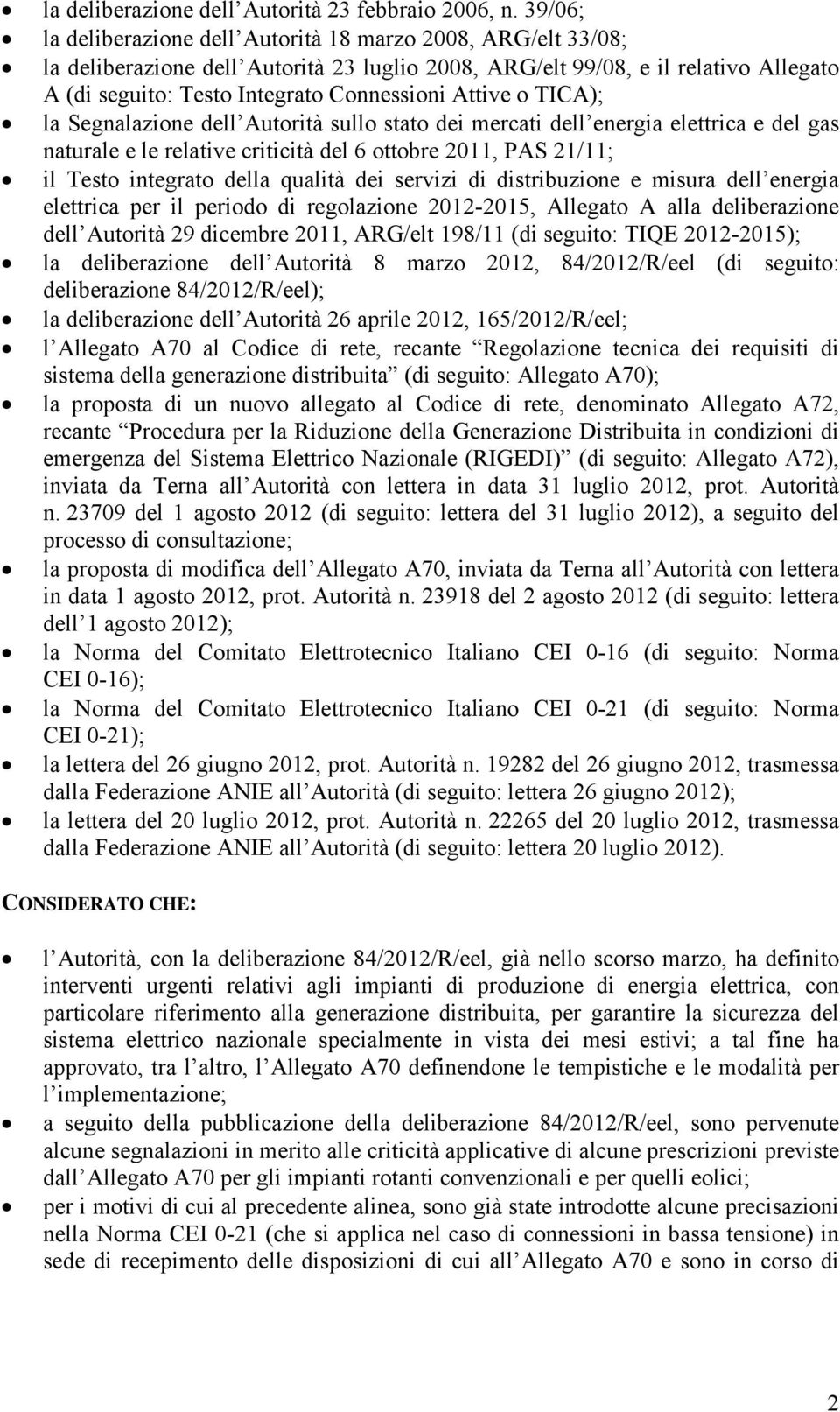 Attive o TICA); la Segnalazione dell Autorità sullo stato dei mercati dell energia elettrica e del gas naturale e le relative criticità del 6 ottobre 2011, PAS 21/11; il Testo integrato della qualità