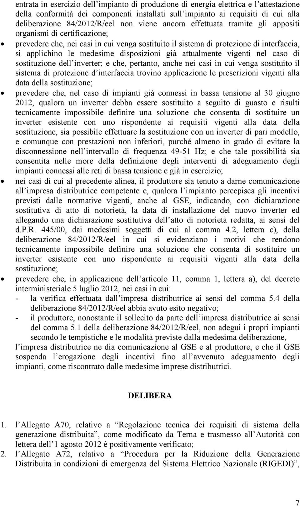 disposizioni già attualmente vigenti nel caso di sostituzione dell inverter; e che, pertanto, anche nei casi in cui venga sostituito il sistema di protezione d interfaccia trovino applicazione le