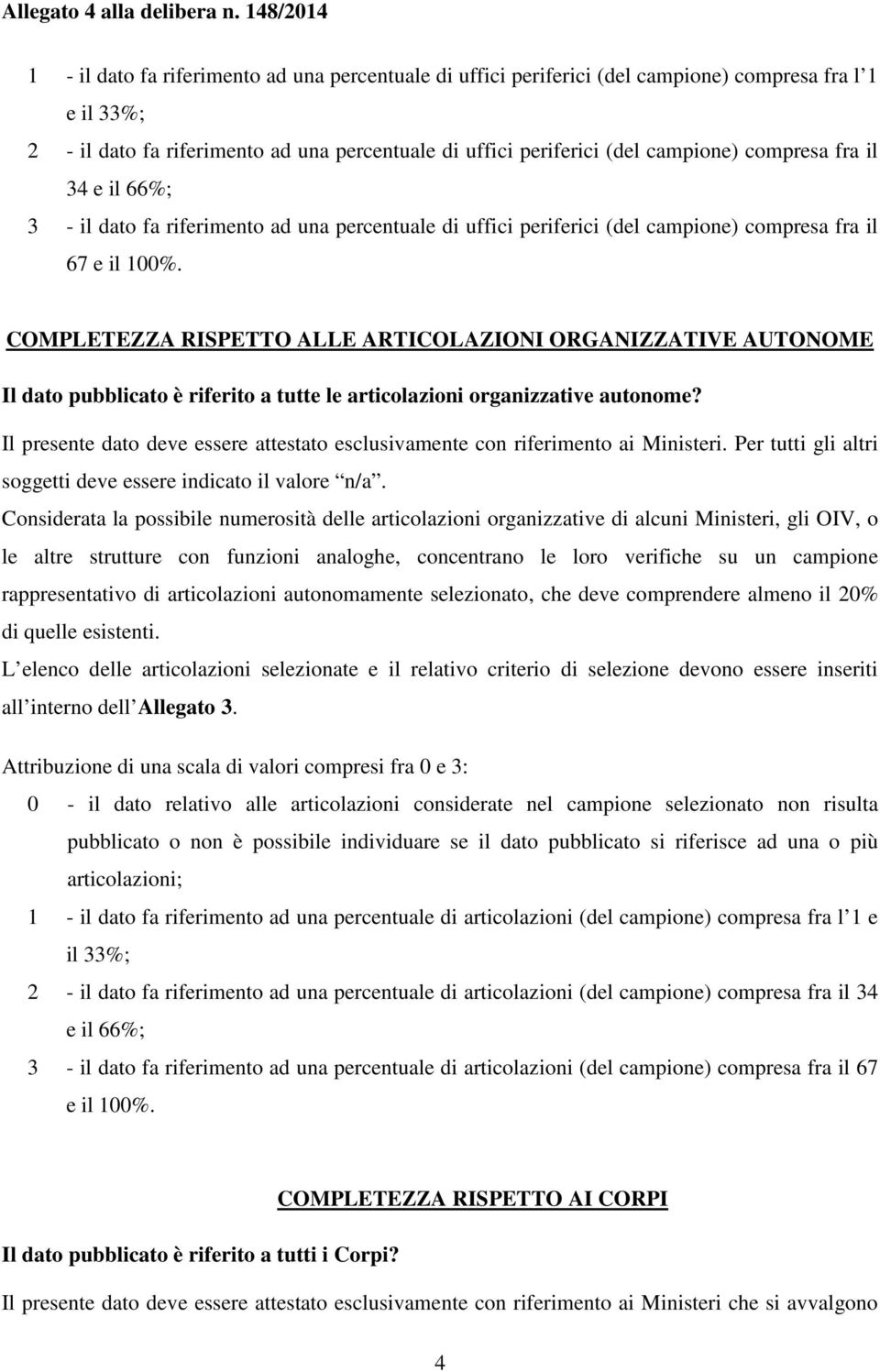 COMPLETEZZA RISPETTO ALLE ARTICOLAZIONI ORGANIZZATIVE AUTONOME Il dato pubblicato è riferito a tutte le articolazioni organizzative autonome?