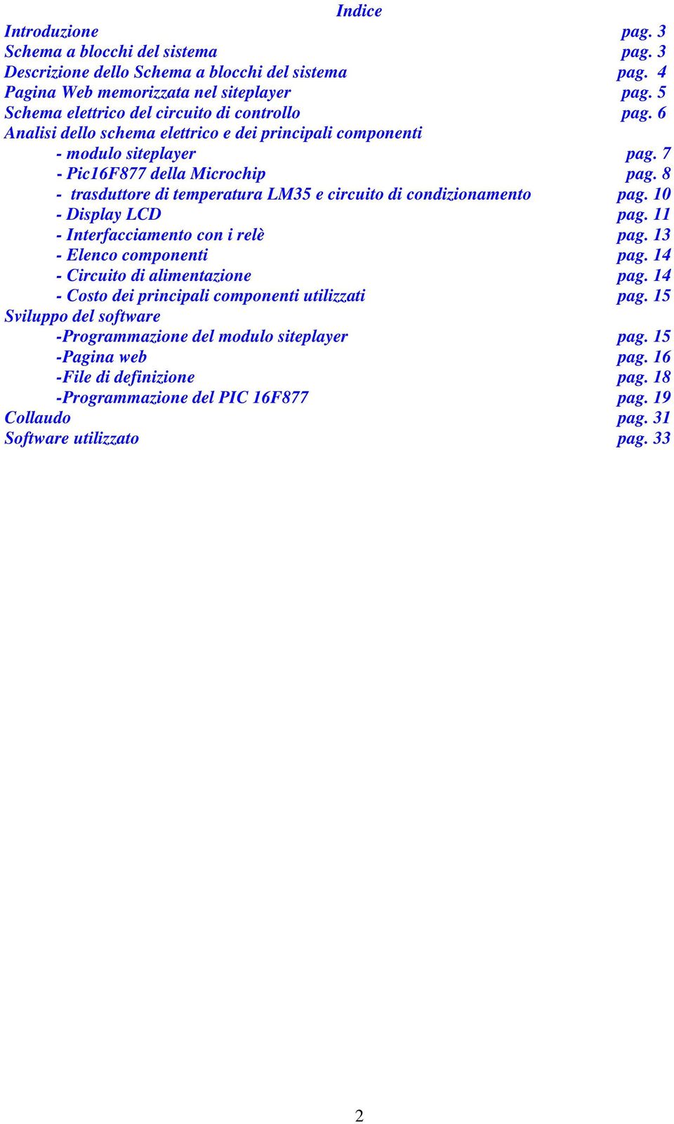 8 - trasduttore di temperatura LM35 e circuito di condizionamento pag. 10 - Display LCD pag. 11 - Interfacciamento con i relè pag. 13 - Elenco componenti pag. 14 - Circuito di alimentazione pag.