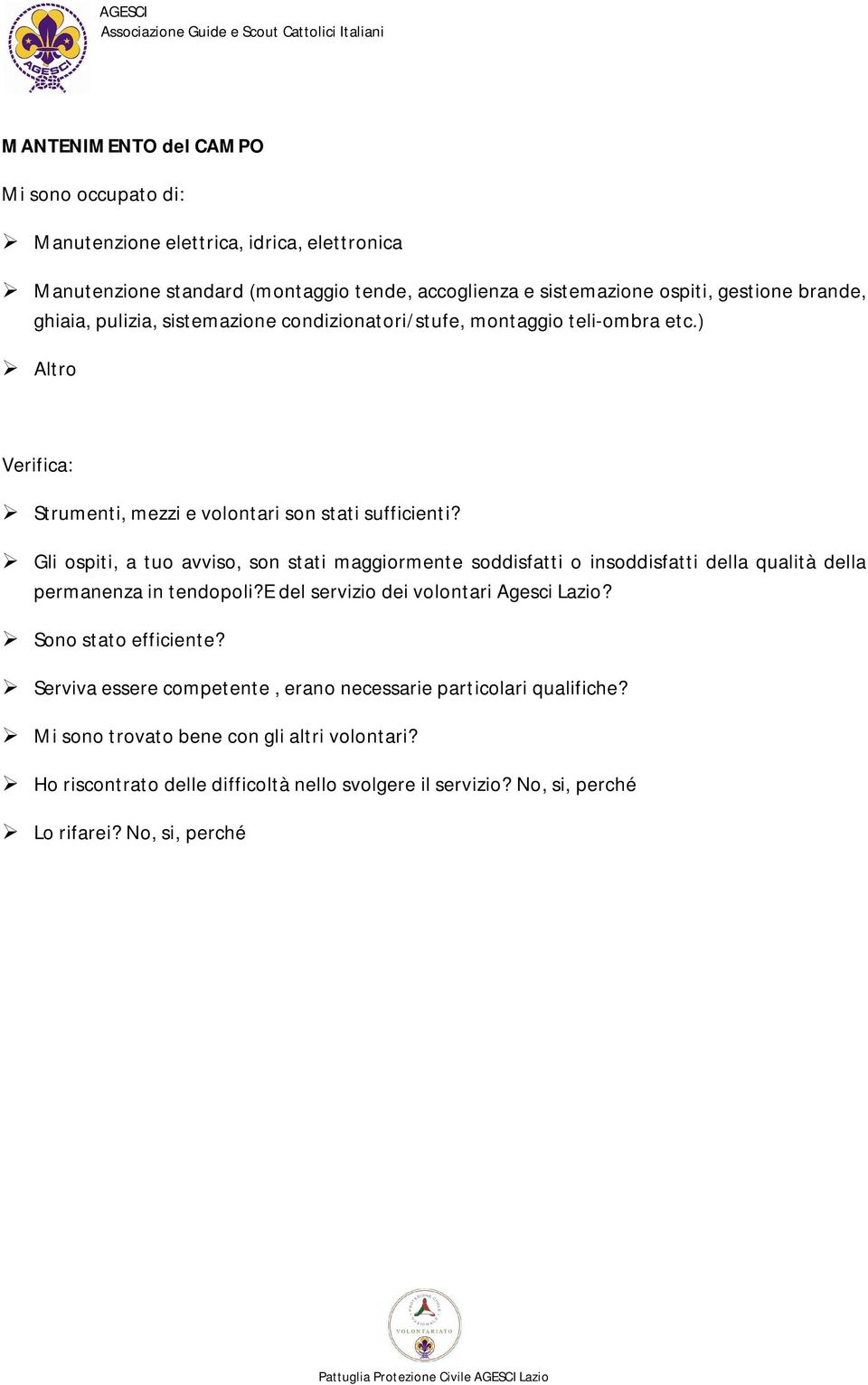 condizionatori/stufe, montaggio teli-ombra etc.) Altro Strumenti, mezzi e volontari son stati sufficienti?