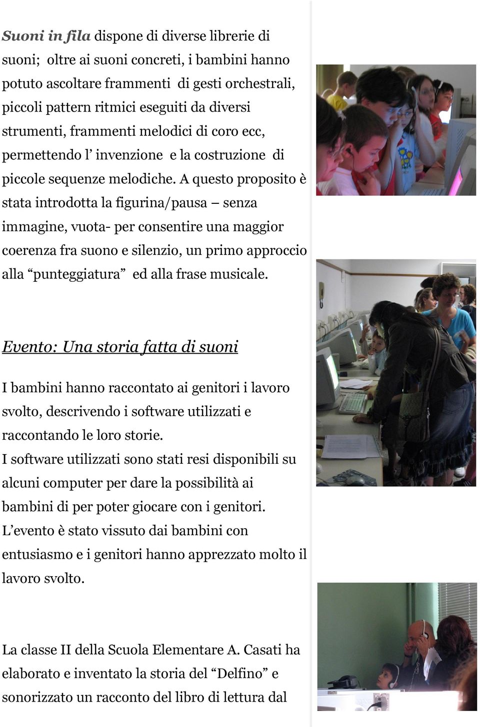 A questo proposito è stata introdotta la figurina/pausa senza immagine, vuota- per consentire una maggior coerenza fra suono e silenzio, un primo approccio alla punteggiatura ed alla frase musicale.