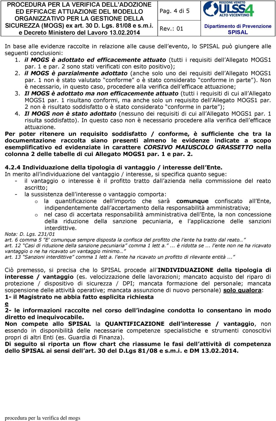 il MOGS è parzialmente adottato (anche solo uno dei requisiti dell Allegato MOGS1 par. 1 non è stato valutato conforme o è stato considerato conforme in parte ).