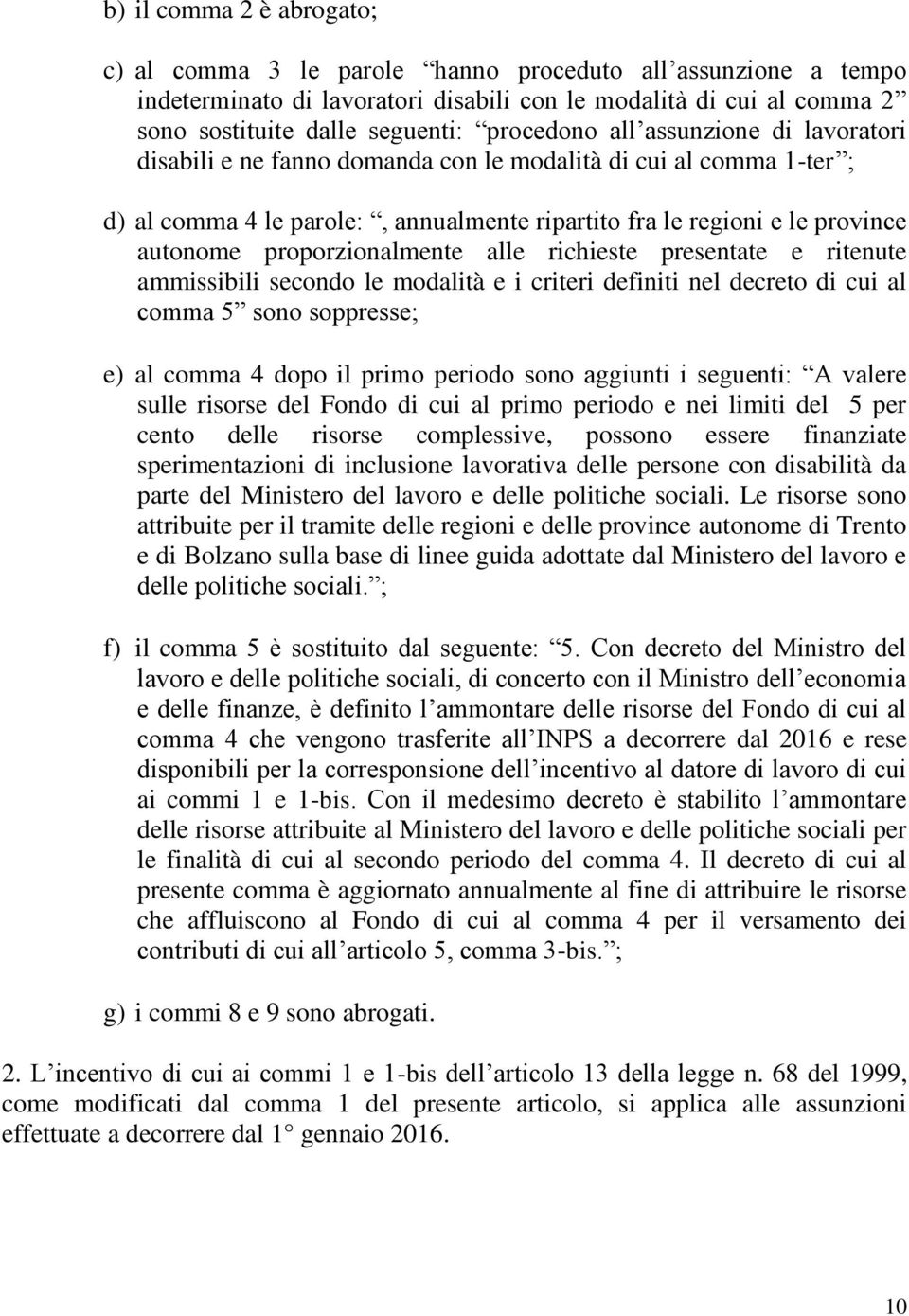 proporzionalmente alle richieste presentate e ritenute ammissibili secondo le modalità e i criteri definiti nel decreto di cui al comma 5 sono soppresse; e) al comma 4 dopo il primo periodo sono