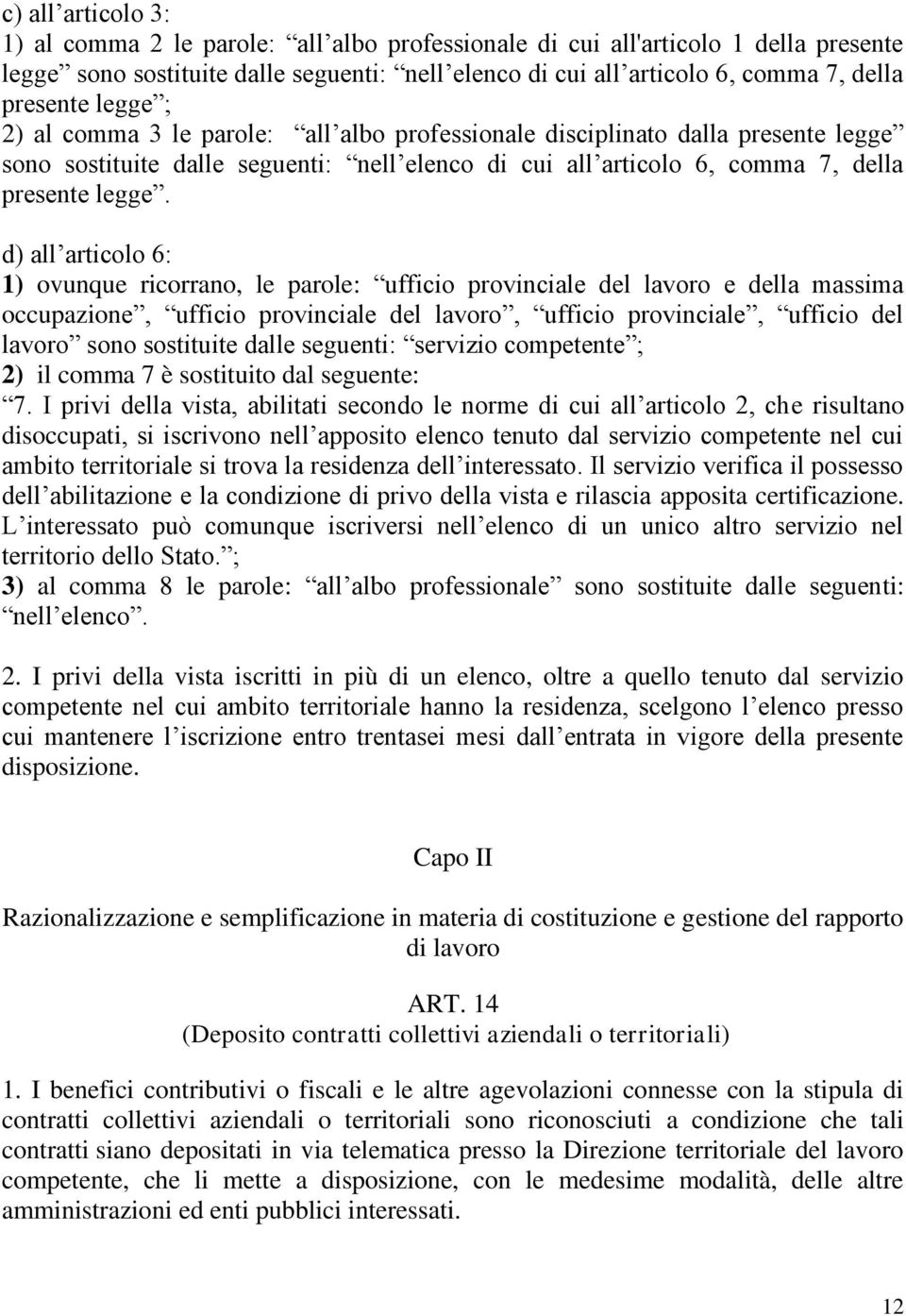 d) all articolo 6: 1) ovunque ricorrano, le parole: ufficio provinciale del lavoro e della massima occupazione, ufficio provinciale del lavoro, ufficio provinciale, ufficio del lavoro sono sostituite