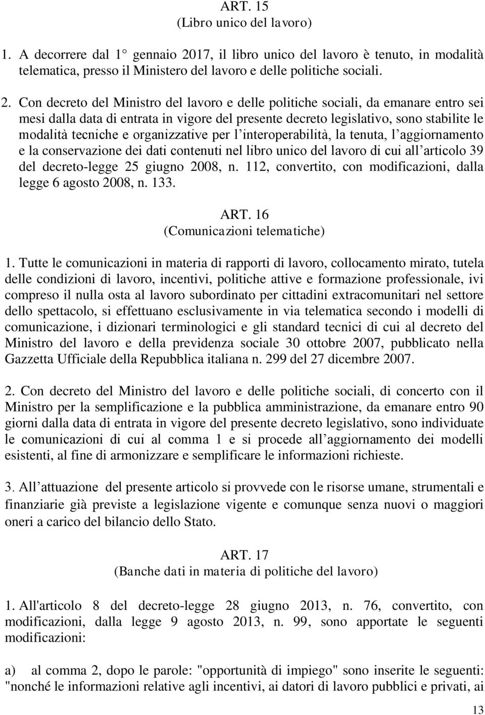 Con decreto del Ministro del lavoro e delle politiche sociali, da emanare entro sei mesi dalla data di entrata in vigore del presente decreto legislativo, sono stabilite le modalità tecniche e