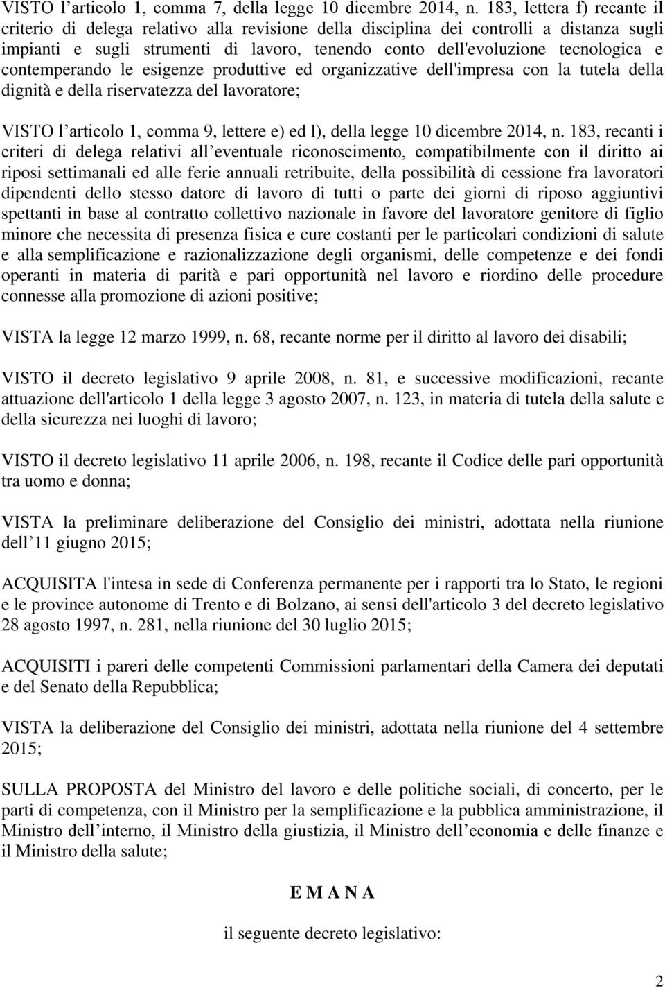 contemperando le esigenze produttive ed organizzative dell'impresa con la tutela della dignità e della riservatezza del lavoratore; VISTO l articolo 1, comma 9, lettere e) ed l), della legge 10