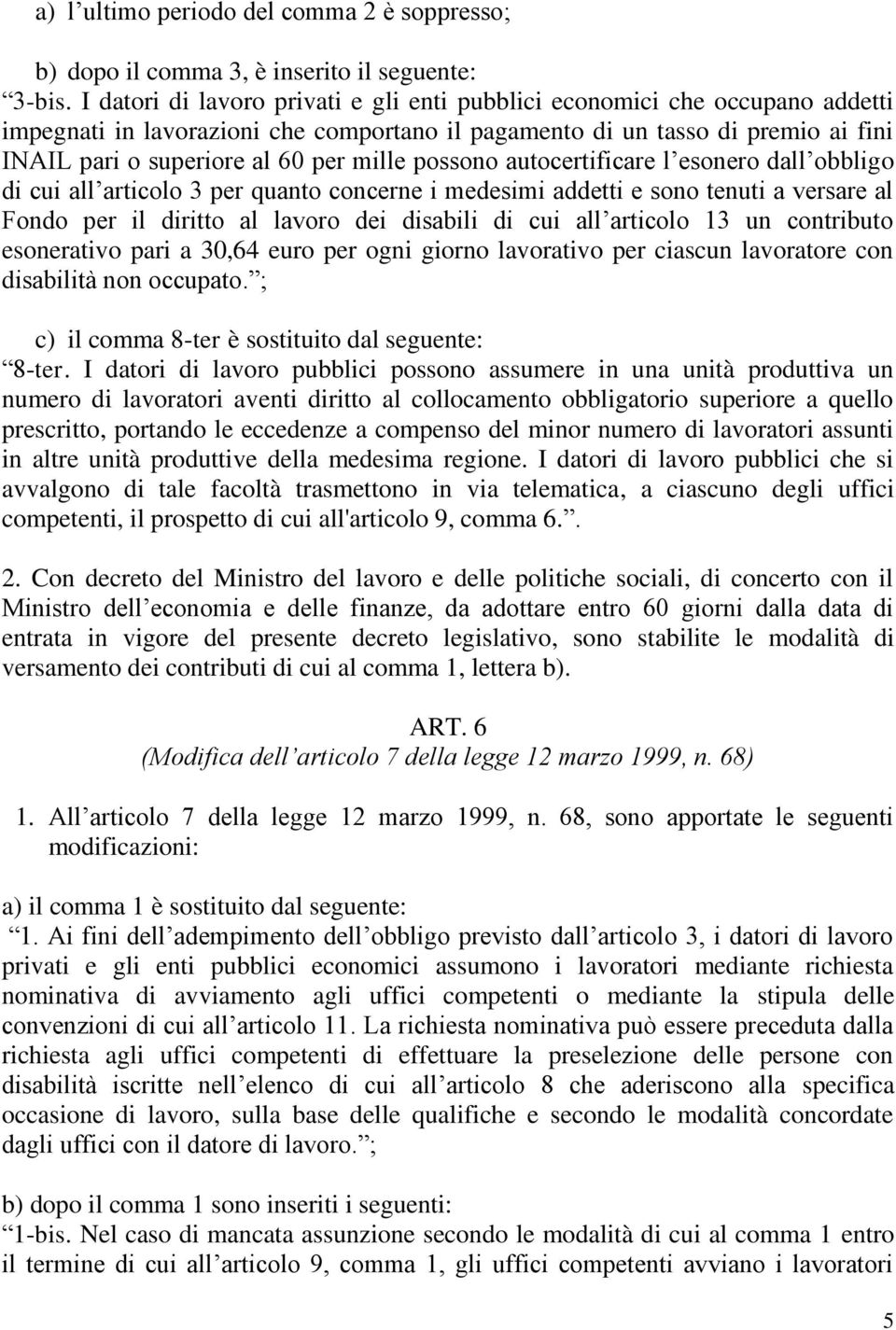 possono autocertificare l esonero dall obbligo di cui all articolo 3 per quanto concerne i medesimi addetti e sono tenuti a versare al Fondo per il diritto al lavoro dei disabili di cui all articolo