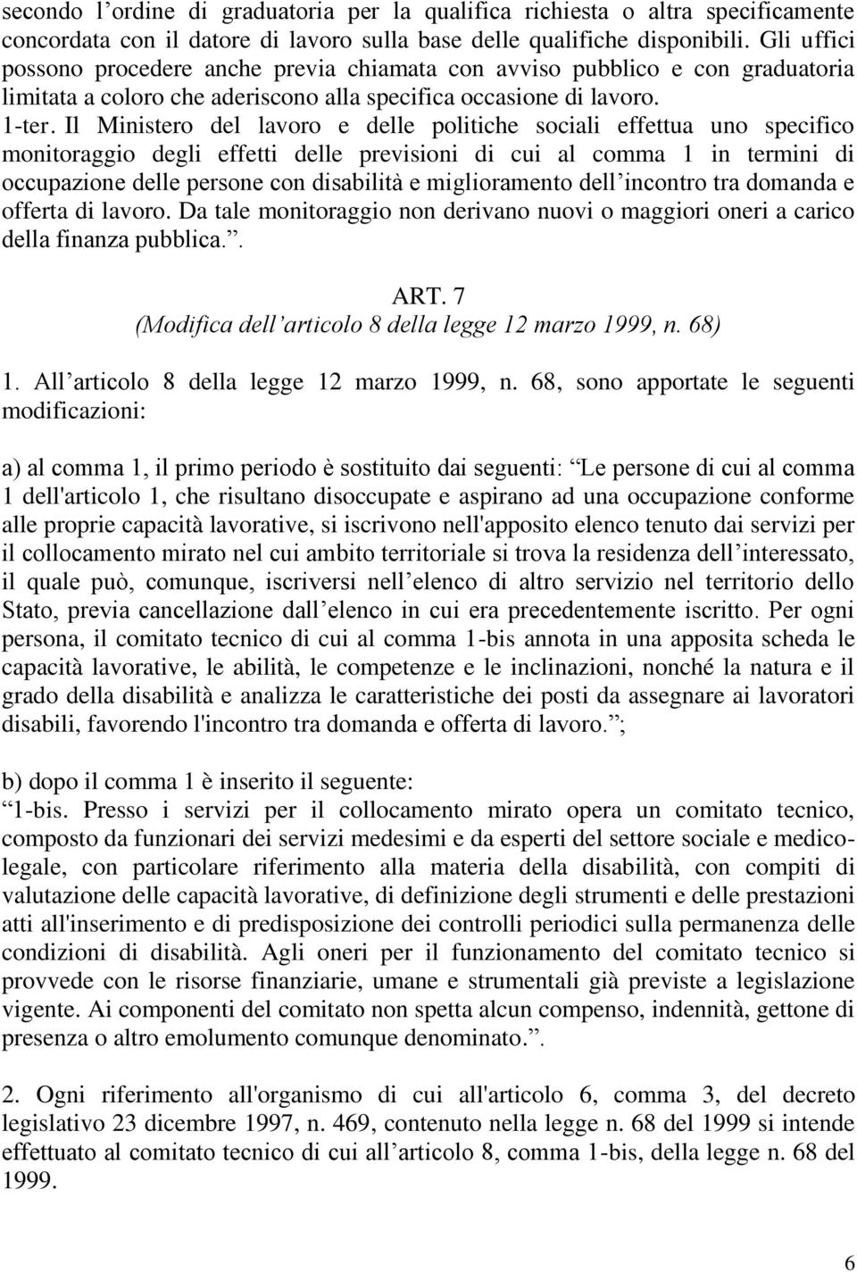 Il Ministero del lavoro e delle politiche sociali effettua uno specifico monitoraggio degli effetti delle previsioni di cui al comma 1 in termini di occupazione delle persone con disabilità e