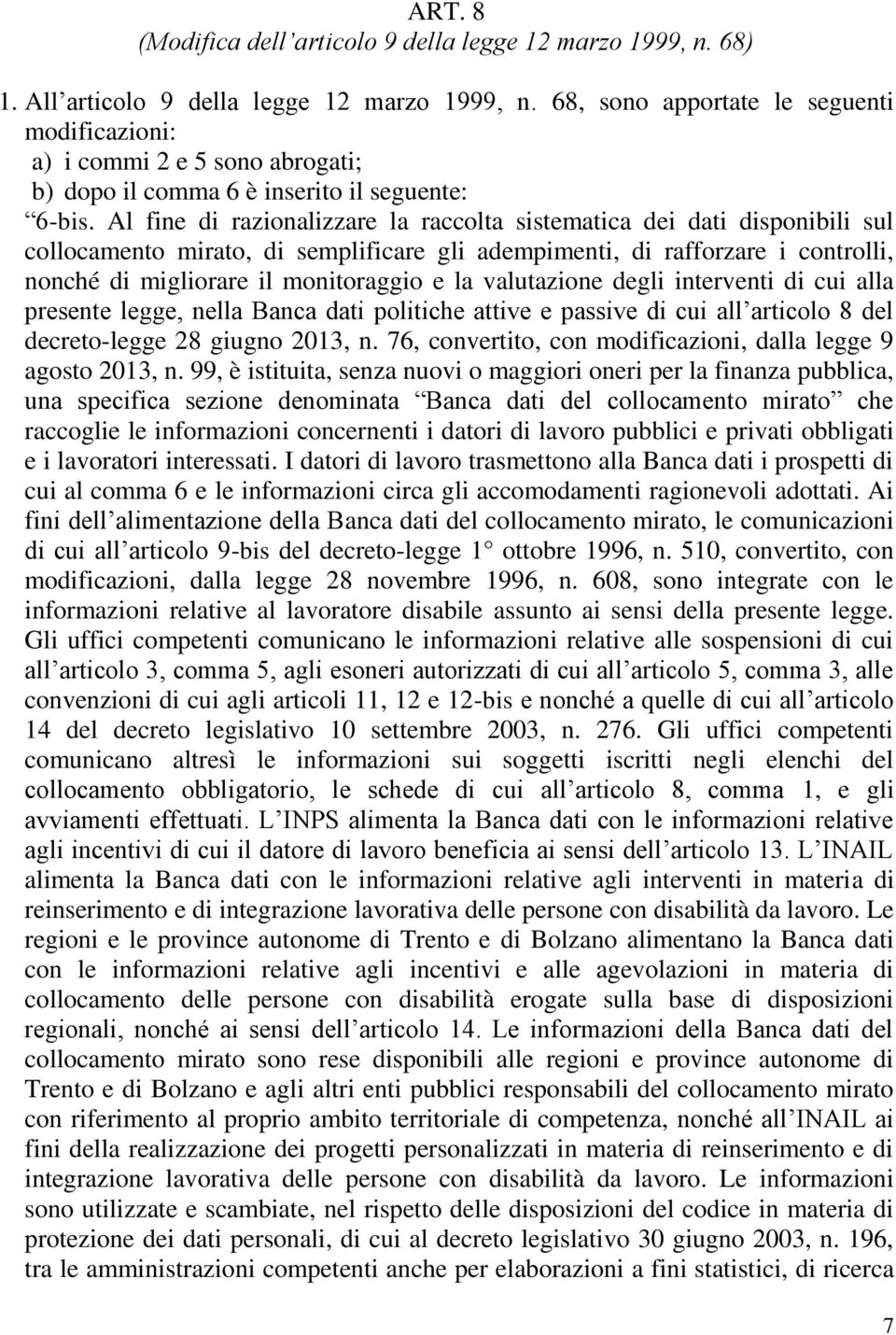 Al fine di razionalizzare la raccolta sistematica dei dati disponibili sul collocamento mirato, di semplificare gli adempimenti, di rafforzare i controlli, nonché di migliorare il monitoraggio e la