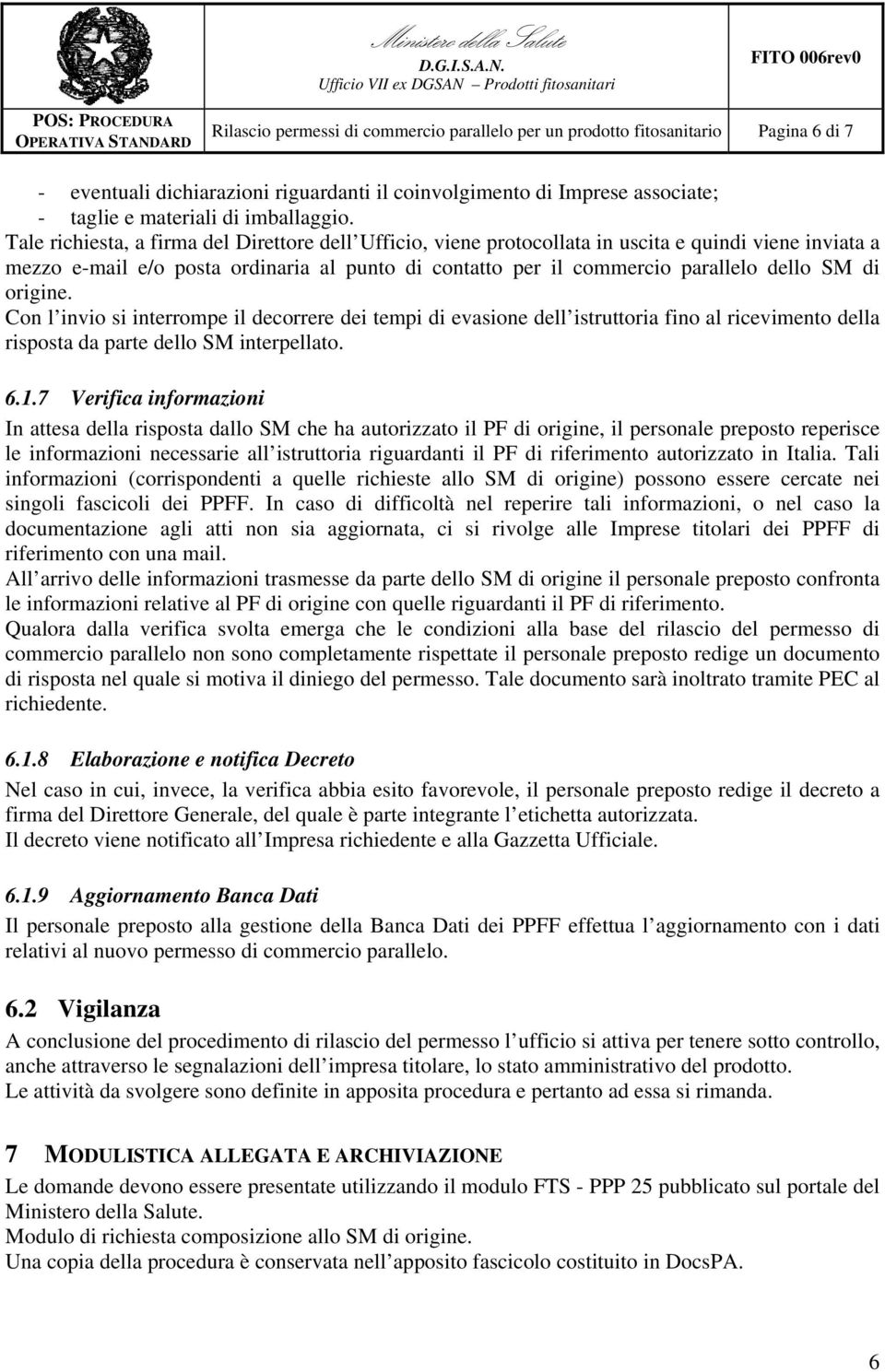 origine. Con l invio si interrompe il decorrere dei tempi di evasione dell istruttoria fino al ricevimento della risposta da parte dello SM interpellato. 6.1.