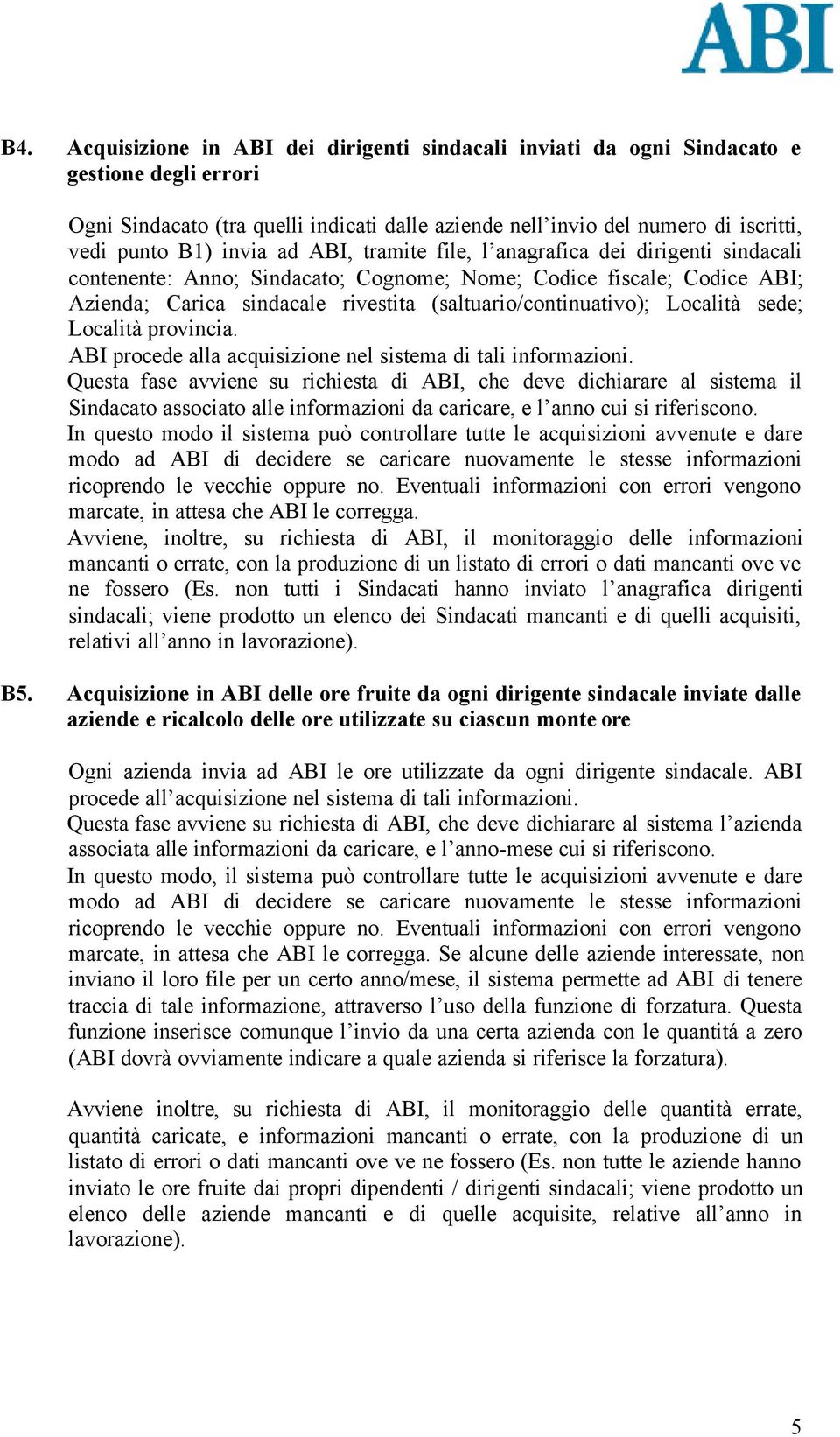 Località sede; Località provincia. ABI procede alla acquisizione nel sistema di tali informazioni.