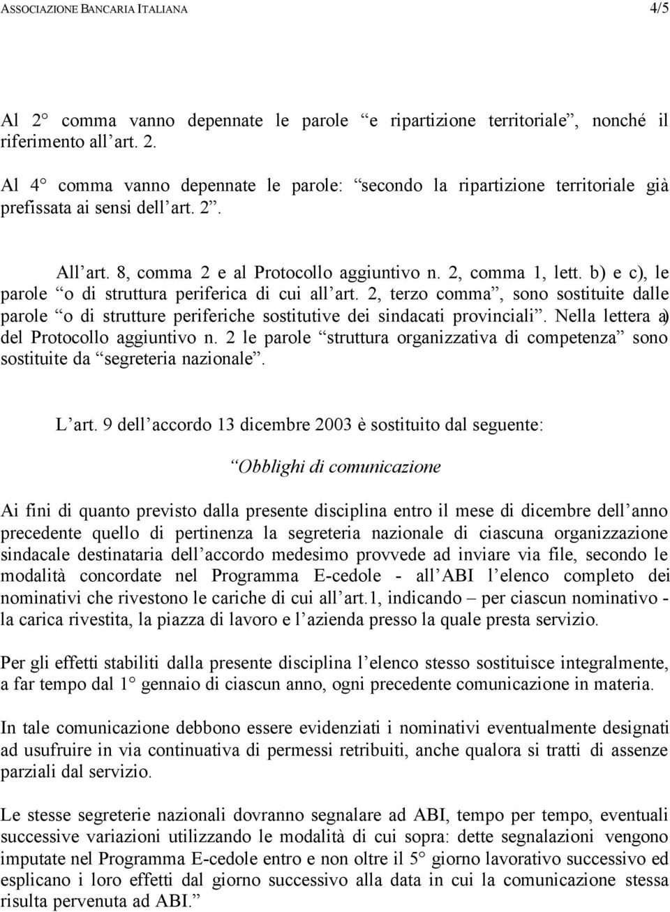 2, terzo comma, sono sostituite dalle parole o di strutture periferiche sostitutive dei sindacati provinciali. Nella lettera a) del Protocollo aggiuntivo n.