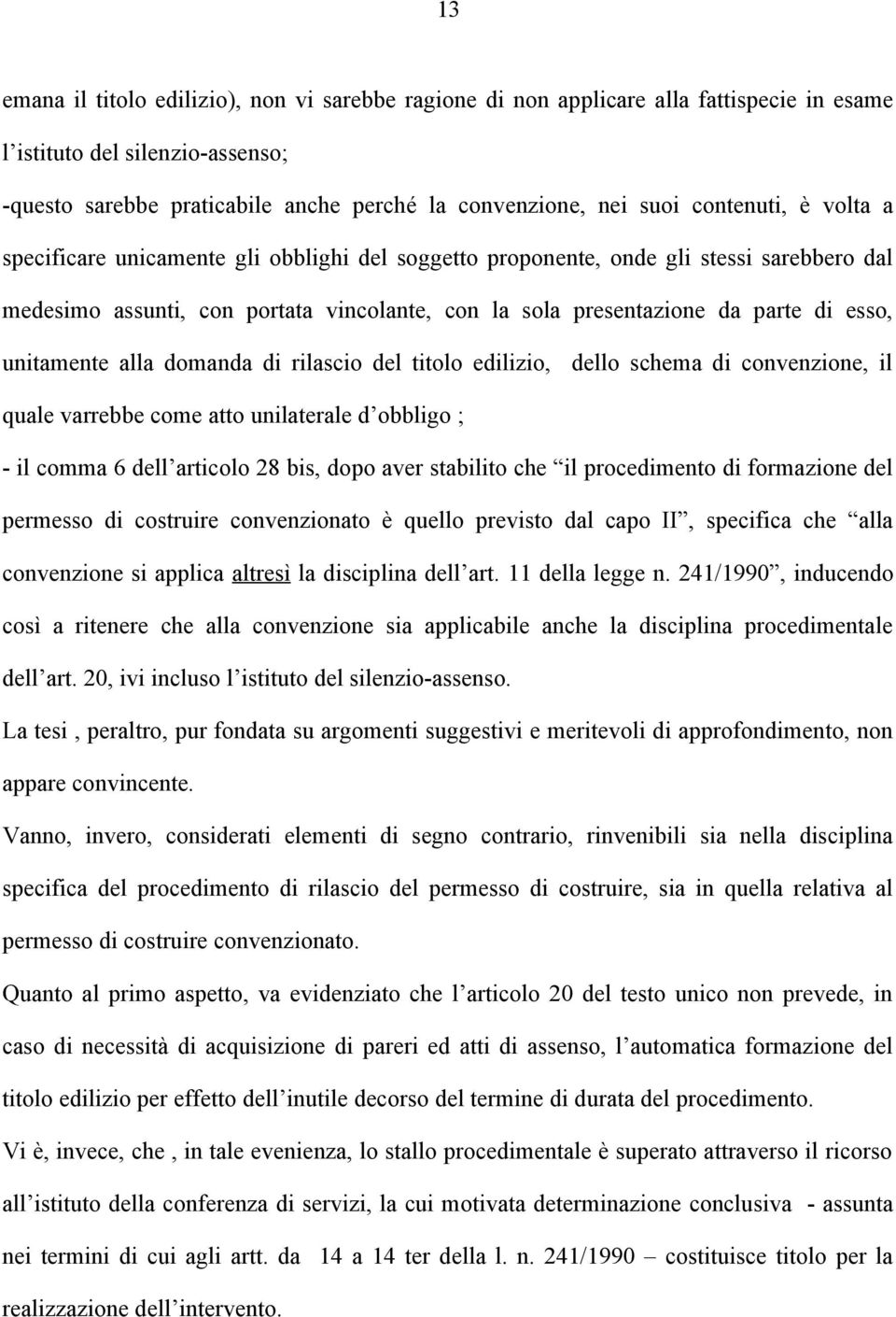 unitamente alla domanda di rilascio del titolo edilizio, dello schema di convenzione, il quale varrebbe come atto unilaterale d obbligo ; - il comma 6 dell articolo 28 bis, dopo aver stabilito che il