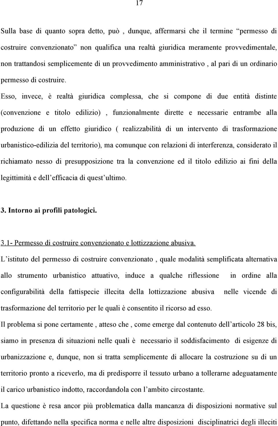 Esso, invece, è realtà giuridica complessa, che si compone di due entità distinte (convenzione e titolo edilizio), funzionalmente dirette e necessarie entrambe alla produzione di un effetto giuridico